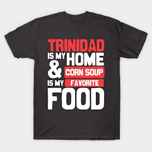 Trinidad Is My Home | Corn Soup Is My Favorite Food T-Shirt